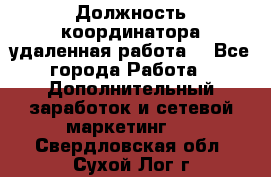 Должность координатора(удаленная работа) - Все города Работа » Дополнительный заработок и сетевой маркетинг   . Свердловская обл.,Сухой Лог г.